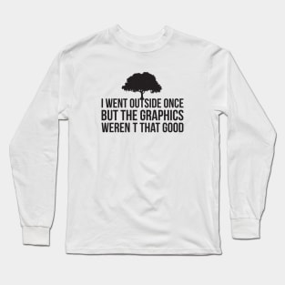 I Went Outside Once The Graphics weren't that good Funny Long Sleeve T-Shirt